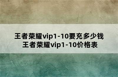 王者荣耀vip1-10要充多少钱 王者荣耀vip1-10价格表